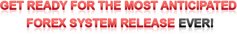 Get Ready For The Most Anticipated Forex System Release EVER!